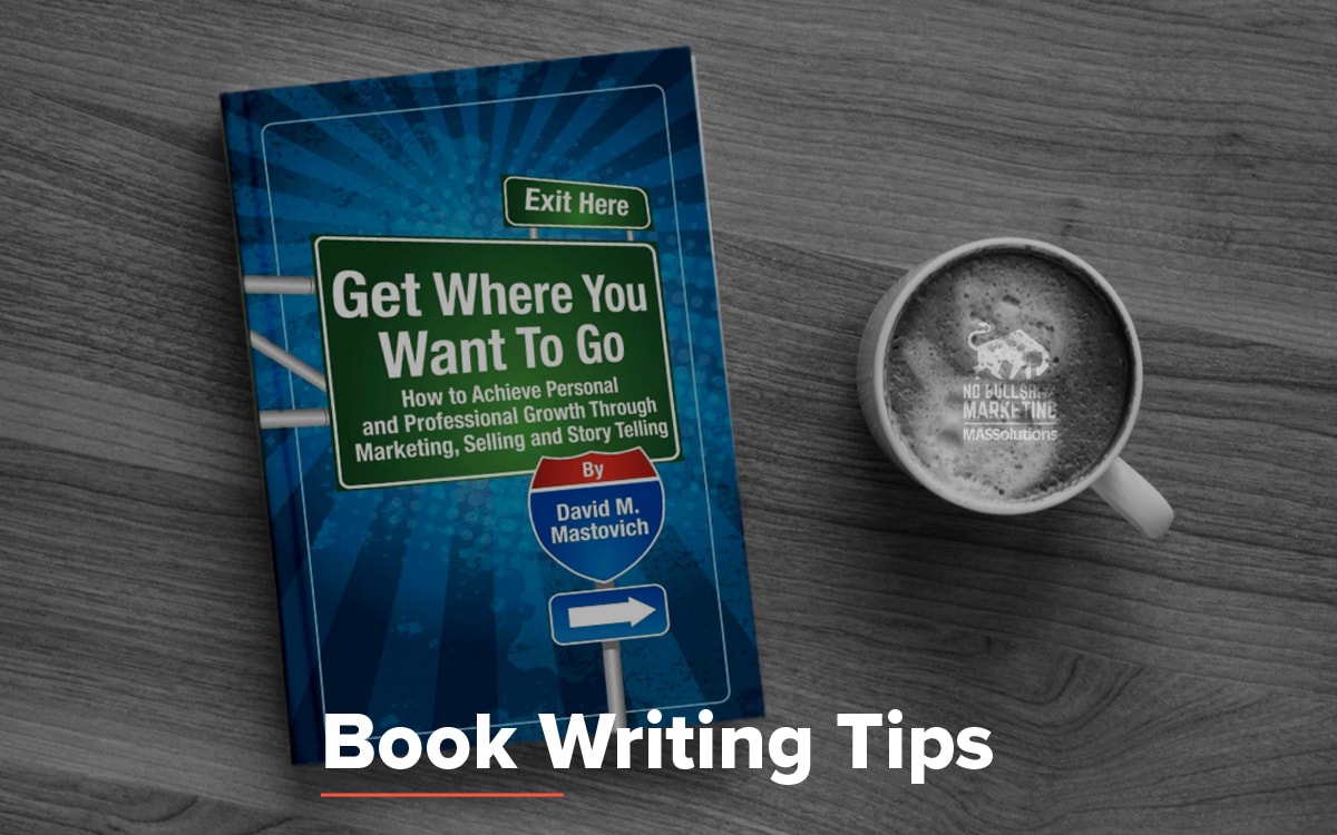 Podcast about book writing tips. Picture with Dave Mastovich's book, "Get Where You Want to Go Through Marketing, Selling, and Story Telling" as well as a latte with the MASSolutions logo, and overlay text that reads, Book Writing Tips